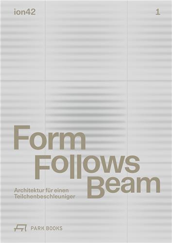Form Follows Beam Architektur fUr einen Teilchenbeschleuniger /allemand
