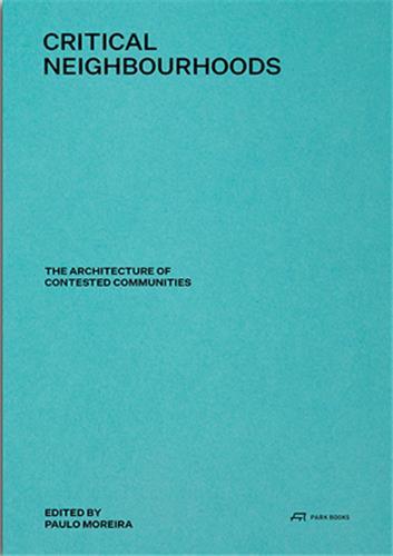 Critical Neighbourhoods The Architecture of Contested Communities /anglais