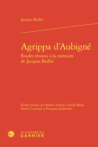Agrippa d'aubigné - etudes réunies à la mémoire de jacques bailbé