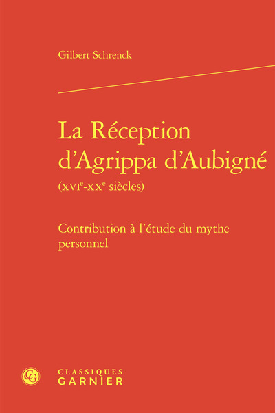 La réception d'agrippa d'aubigné (xvie-xxe siècles) - contribution à l'étude du