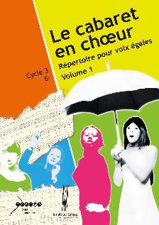 LE CABARET EN CHOEUR - VOLUME 1, REPERTOIRE POUR VOIX EGALES, CYCLE 3 - 6E