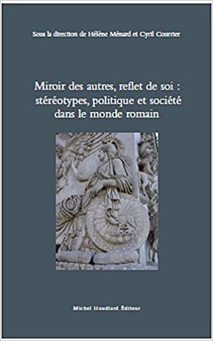 Miroir des autres, reflet de soi : srereotypes, politique et societe dand le monde romain