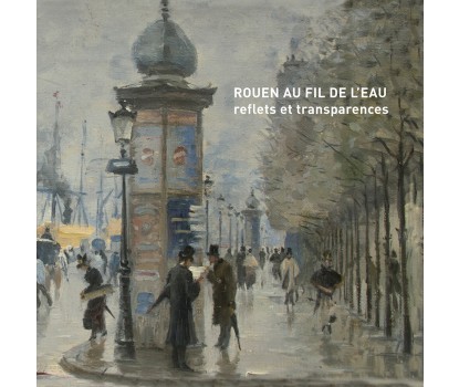ROUEN AU FIL DE L'EAU ? REFLETS ET TRANSPARENCES