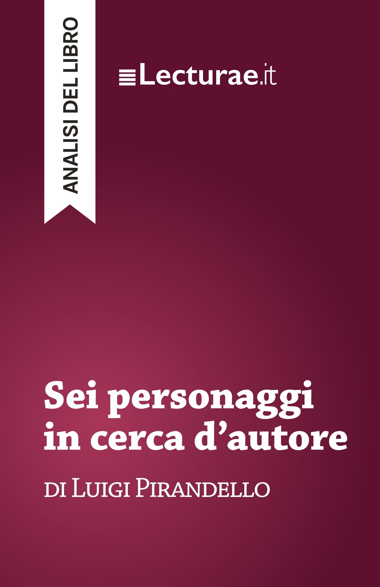 Sei personaggi in cerca d'autore - Luigi Pirandello (analisi del libro)
