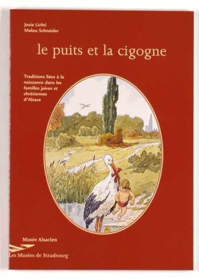 Le puits et la cigogne - traditions liées à la naissance dans les familles juives et chrétiennes d'Alsace