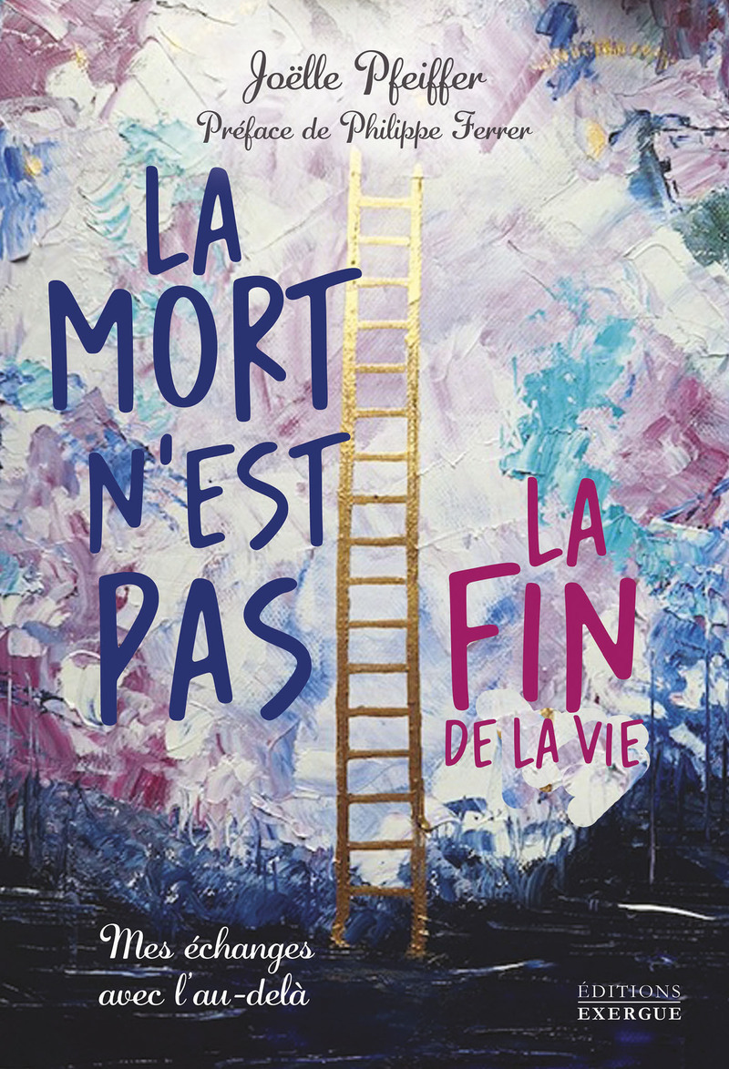 La mort n'est pas la fin de la vie - Mes échanges avec l'au-delà