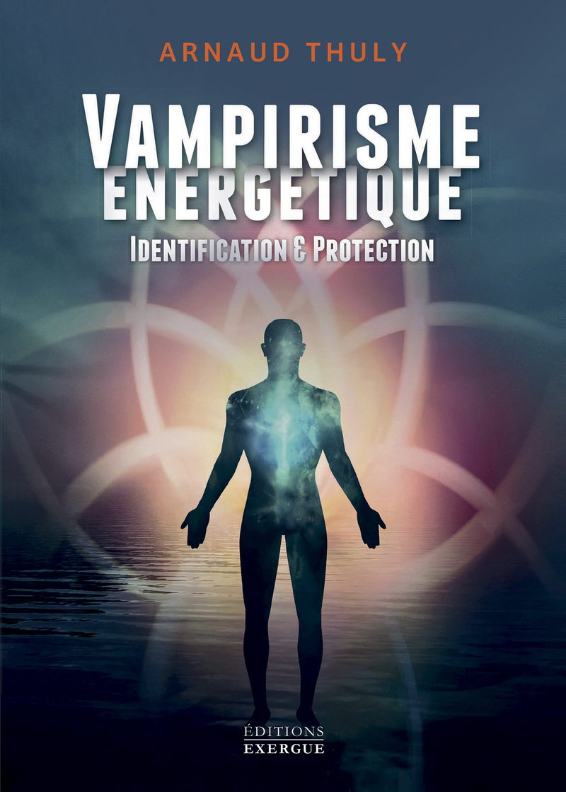 Vampirisme énergétique - Identification et protection (nouvelle édition)