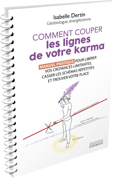 Comment couper les lignes de votre karma - Manuel pratique pour libérer vos croyances limitantes, casser les schémas répétitifs et t