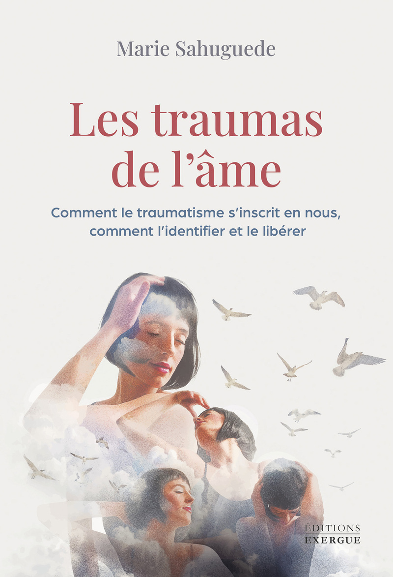 Les traumas de l'âme - Comment le traumatisme s'inscrit en nous, comment l'identifier et le libérer