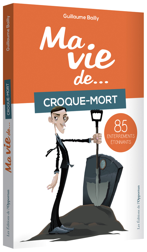 Ma vie de croque-mort... 85 enterrements étonnants