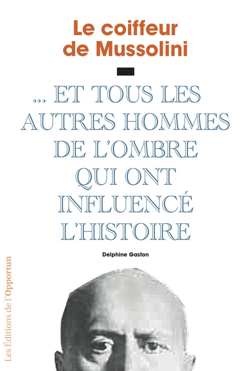 Le coiffeur de Mussolini - et tous ces hommes de l'ombre qui ont influencé l'Histoire