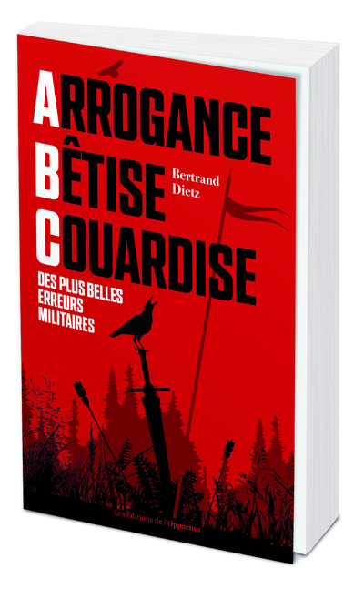 Arrogance, Bêtise, Couardise, l'ABC des plus belles erreurs militaires