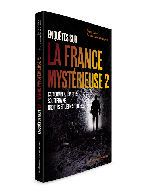 Enquêtes sur la France mystérieuse - tome 2 catacocombes cryptes, souterrains, grottes et lieux secr