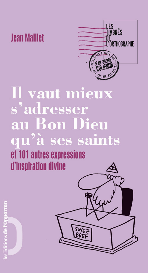 Il vaut mieux s'adresser au Bon Dieu qu'à ses Saints et 101 autres expressions d'inspiration divine