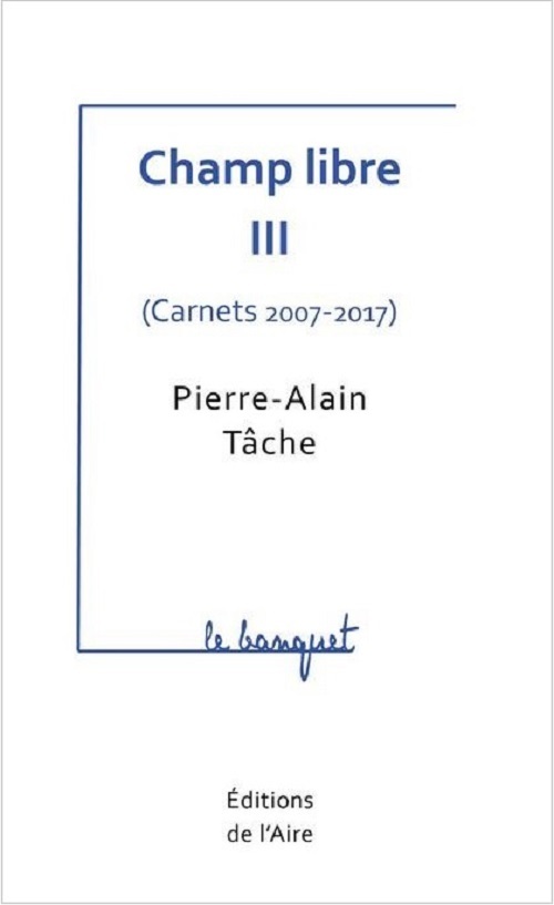 CHAMP LIBRE III ( CARNETS 2007-2017 )