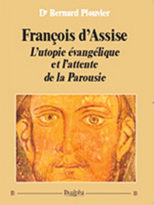 François d’Assise. L’utopie évangélique et l’attente de la Parousie