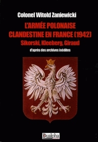 L'armée polonaise clandestine en France (1942) Sikorski, Kleeberg, Giraud d'après archives inédites