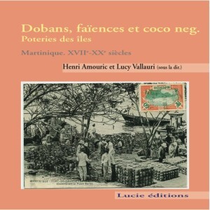Dobans, Faiences Et Coco Neg. Poteries Des Iles, Martinique Xvii-Xxe Siecles