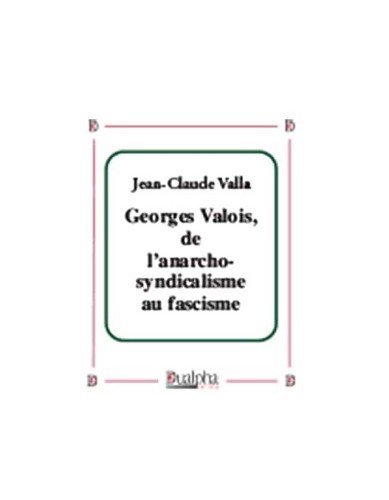 Georges Valois, de l’anarcho-syndicalisme au fascisme