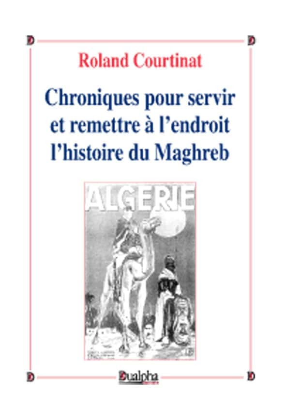 Chroniques pour remettre à l'endroit l'histoire du Maghreb