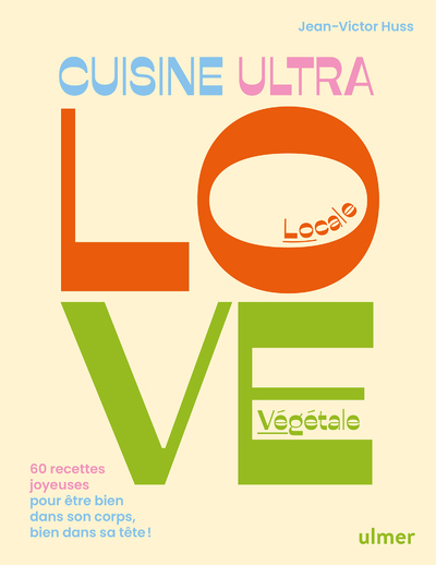 Cuisine Ultra Love - 60 recettes joyeuses pour être bien dans son corps, bien dans sa tête !