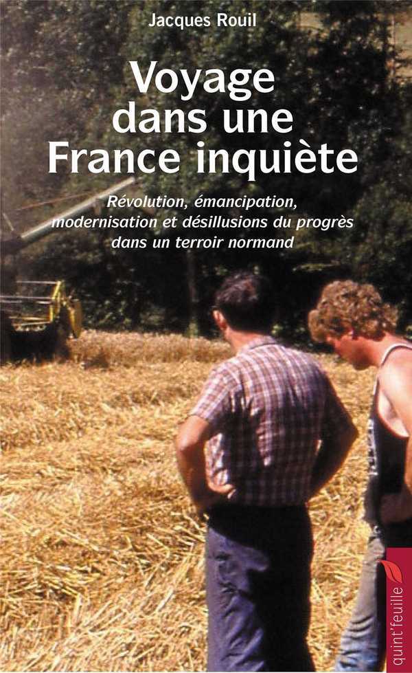 VOYAGE DANS UNE FRANCE INQUIETE : REVOLUTION, EMANCIPATION, MODERNISATION ET DESILLUSIONS DU PROGRES