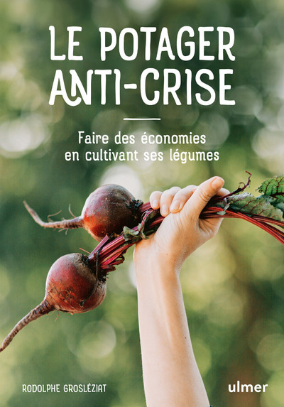 Le potager anti-crise - Faire des économies en cultivant ses légumes