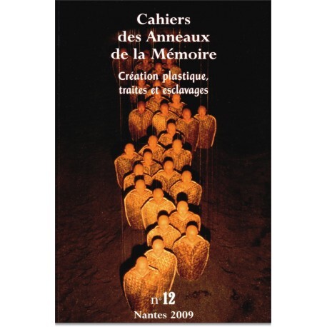 CAHIERS DES ANNEAUX DE LA MEMOIRE N-12. CREATION PLASTIQUE, TRAITES ET ESCLAVAGES