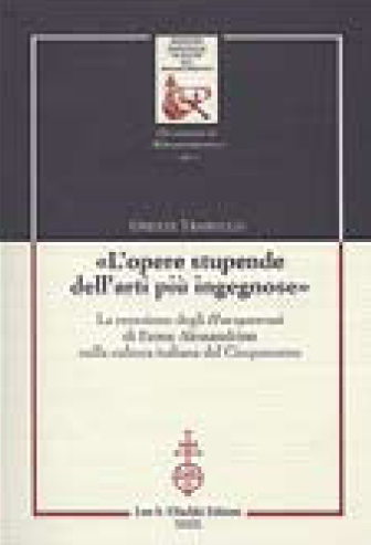 "L'OPERE STUPENDE DELLE ARTI PIU INGEGNOSE"