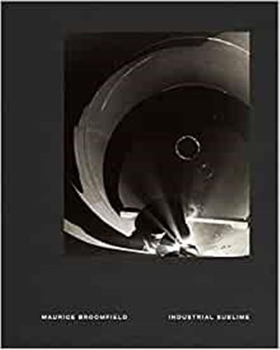 Maurice Broomfield Industrial Sublime /anglais