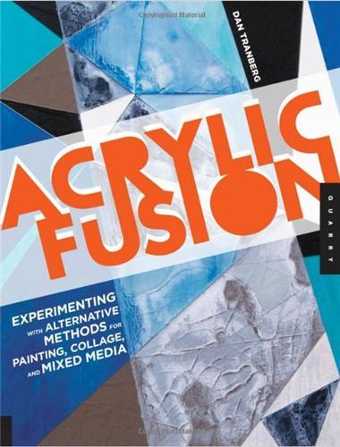 Acrylic Fusion: Experimenting with Alternative Methods for Painting, Collage, and Mixed Media /angla