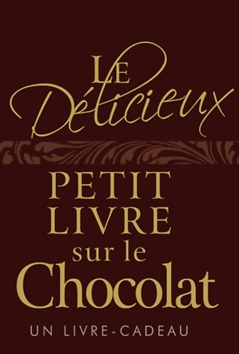 DELICIEUX PETIT LIVRE SUR LE CHOCOLAT (LE)