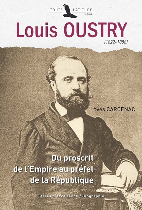 Louis Oustry, 1822-1888 - du proscrit de l'Empire au préfet de la République