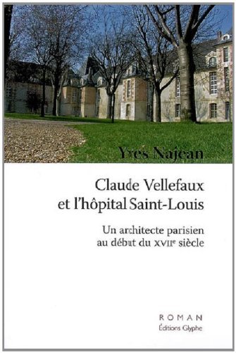 Claude Vellefaux et l'hôpital Saint-Louis - un architecte parisien au début du XVIIe siècle