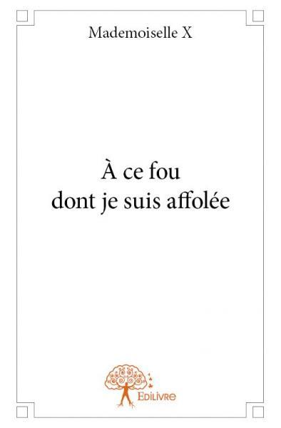 à ce fou dont je suis affolée