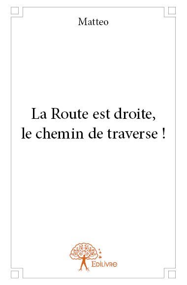La route est droite, le chemin de traverse !