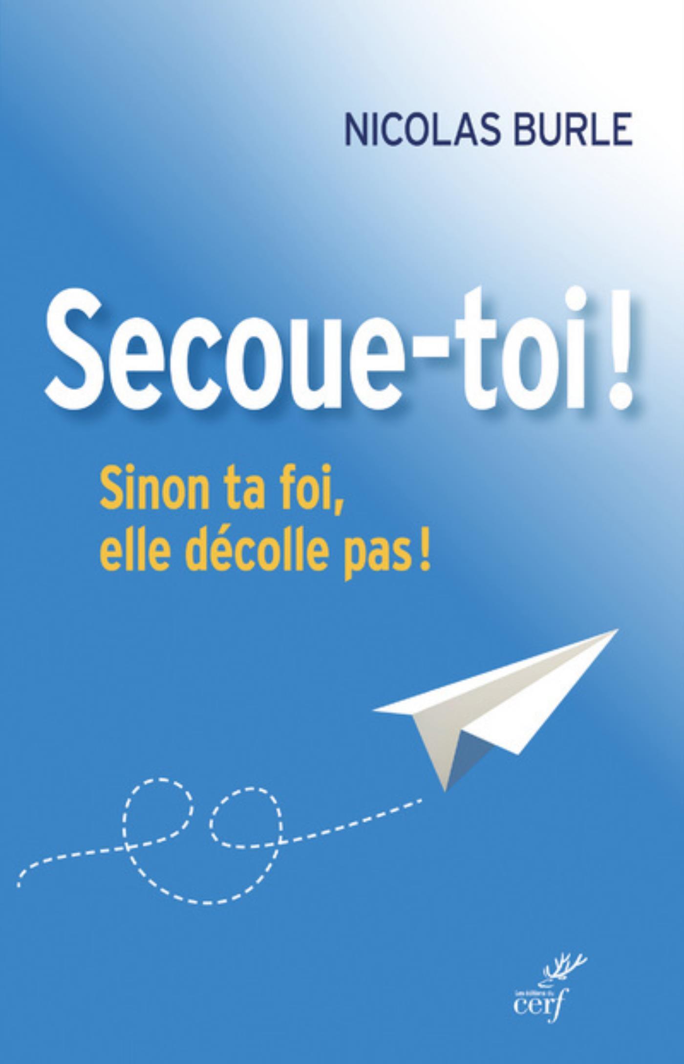SECOUE-TOI ! SINON TA FOI, ELLE DÉCOLLE PAS !