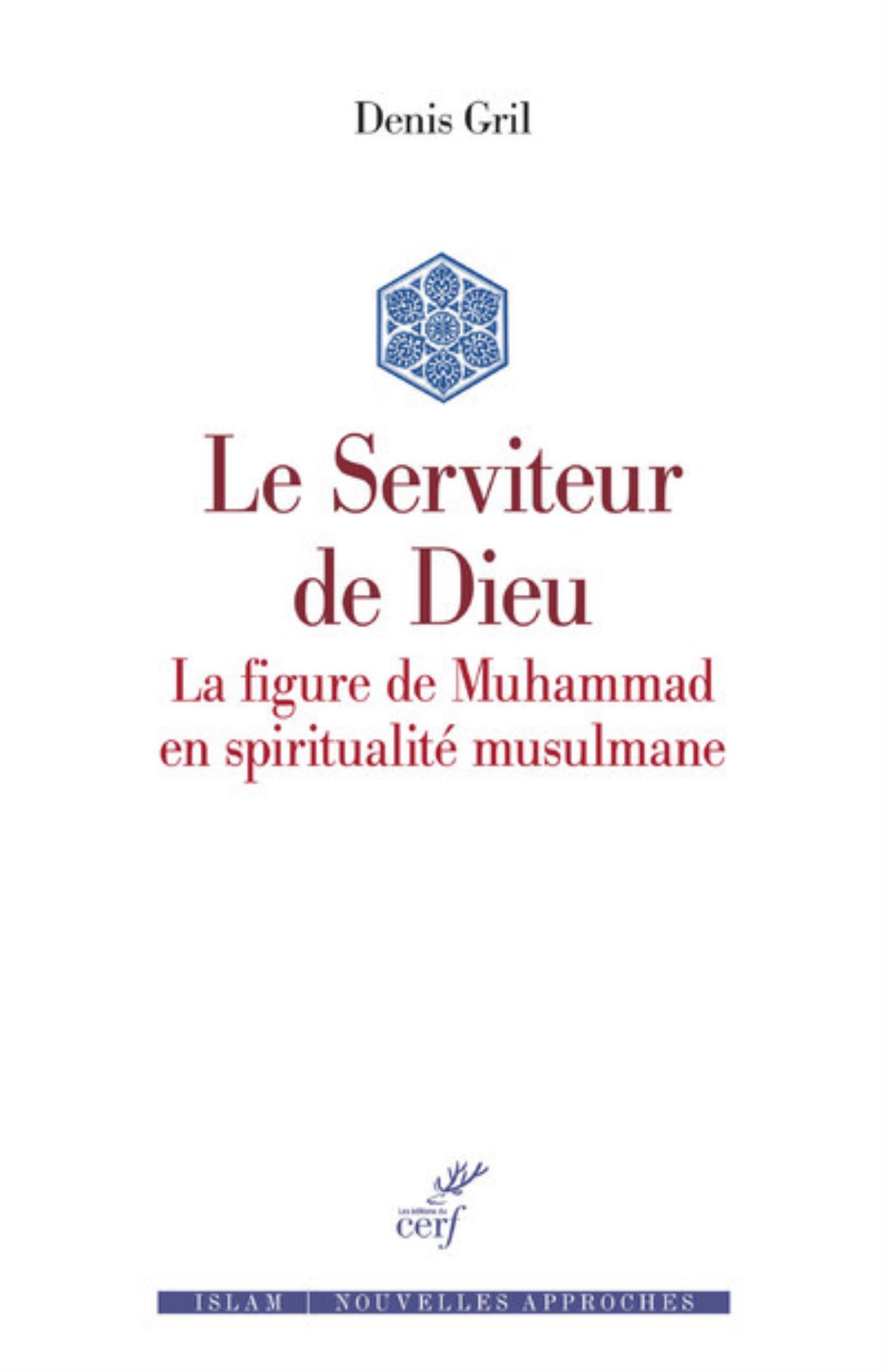 LE SERVITEUR DE DIEU - LA FIGURE DE MUHAMMAD EN SPIRITUALITE MUSULMANE