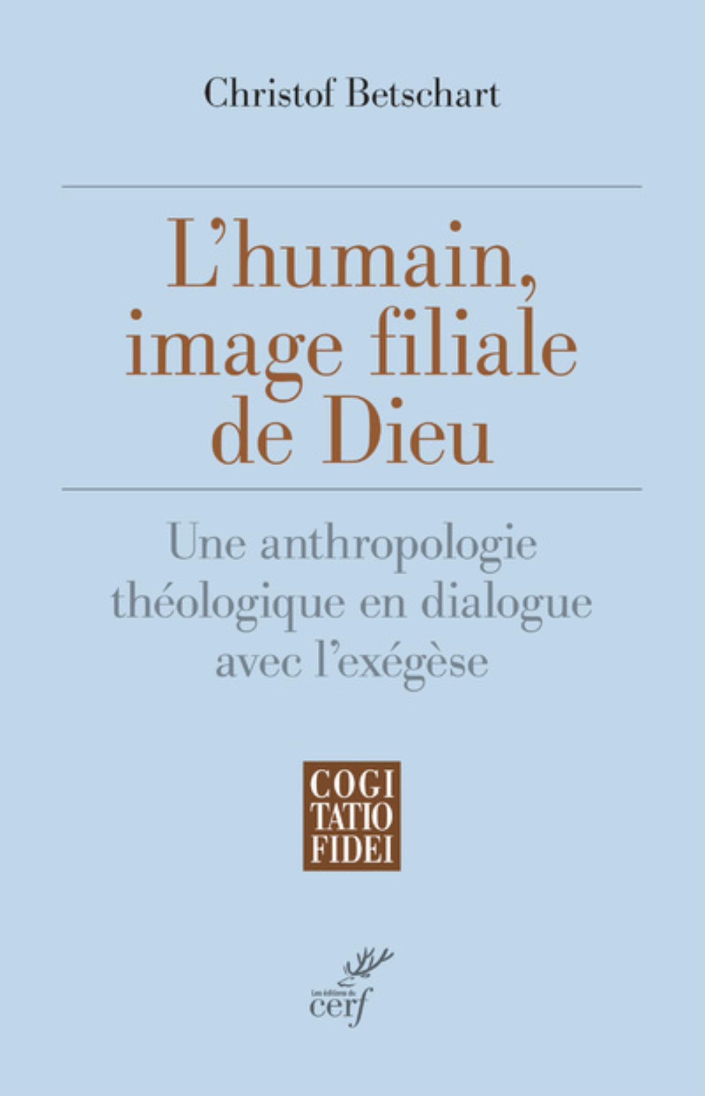 L'HUMAIN, IMAGE FILIALE DE DIEU - UNE ANTHROPOLOGIE THEOLOGIQUE EN DIALOGUE AVEC L'EXEGESE