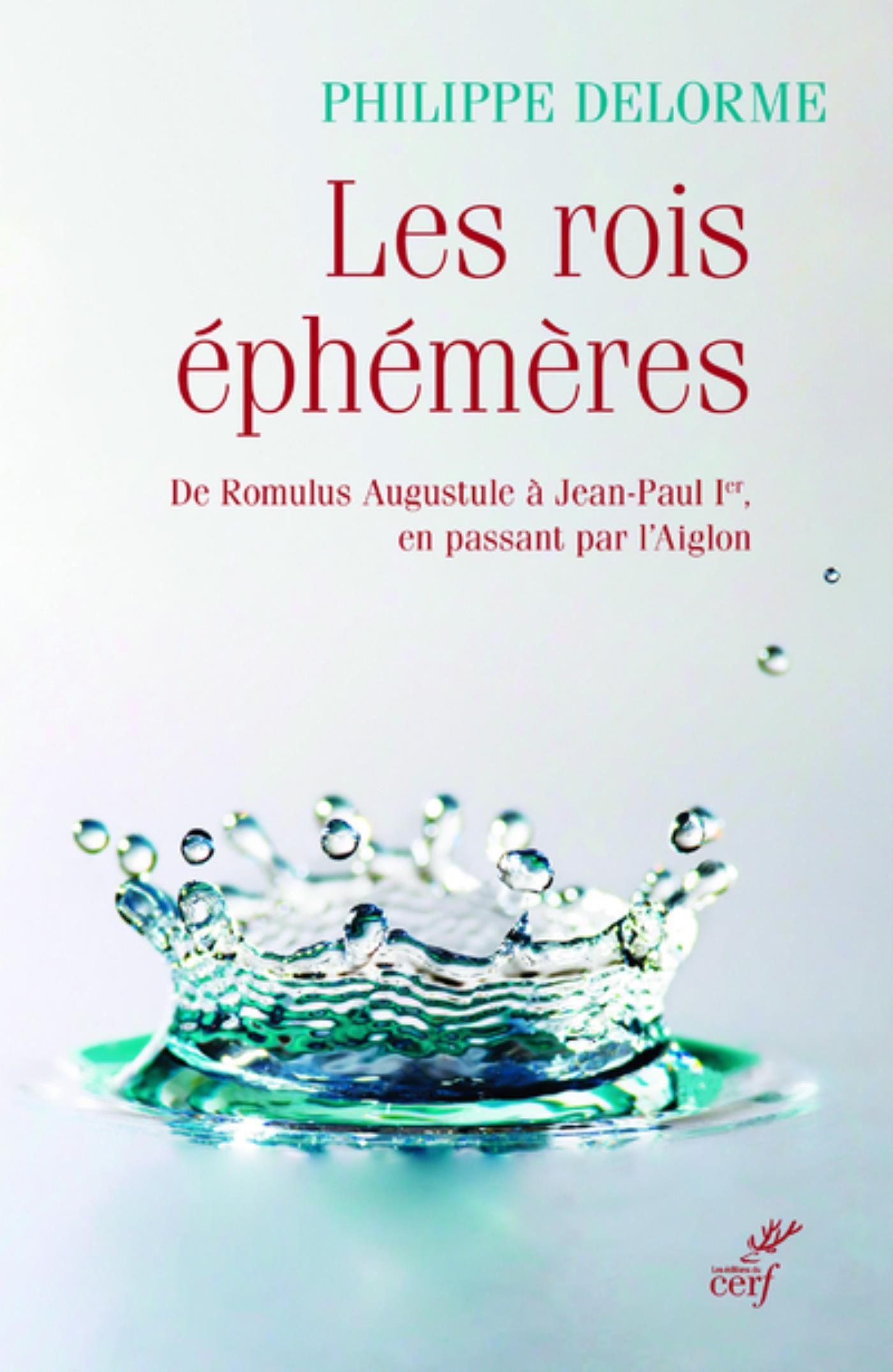 LES ROIS EPHEMERES - DE ROMULUS AUGUSTULE A JEAN-PAUL IER, EN PASSANT PAR L'AIGLON