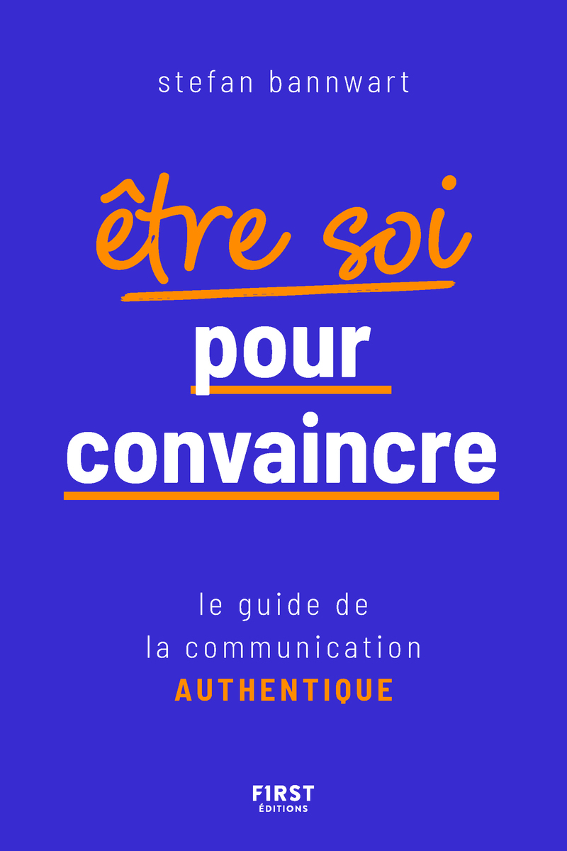 Être soi pour convaincre - Le guide de la communication authentique