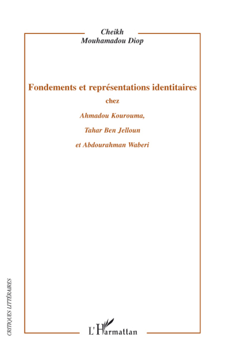 Fondements et représentations identitaires chez Ahmadou Kourouma, Tahar Ben Jelloun et Abdourahman Waberi