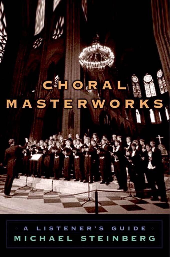MICHAEL STEINBERG : CHORAL MASTERWORKS A LISTENER'S GUIDE