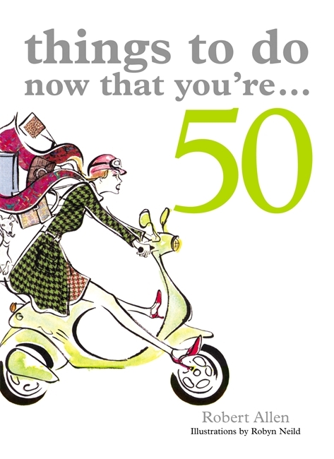 THINGS TO DO NOW THAT YOU'RE 50