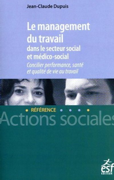 Le management du travail dans le secteur social et médico-social - Concilier performance, santé et qualité de vie au travail