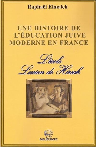 UNE HISTOIRE DE L'EDUCATION JUIVE MODERNE EN FRANCE - L'ECOLE DE LUCIEN DE HIRSCH