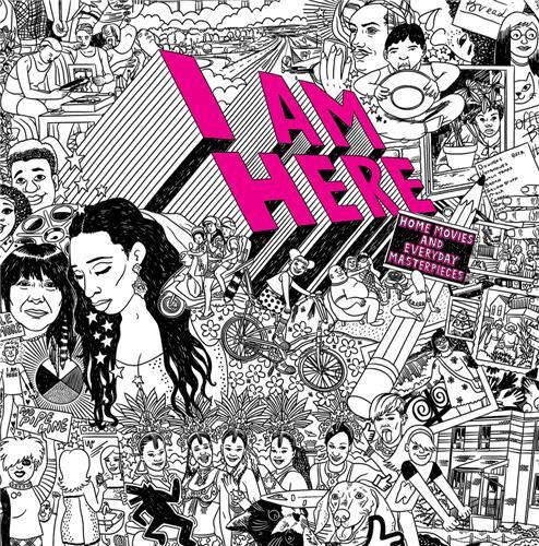 I AM HERE: Home Movies and Everyday Masterpieces /anglais