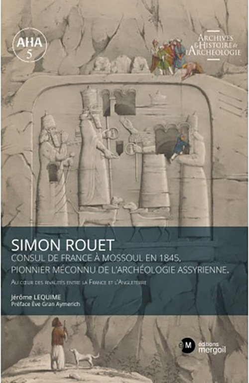 Simon Rouet Consul de France à Mossoul en 1845, pionnier méconnu de l’archéologie assyrienne