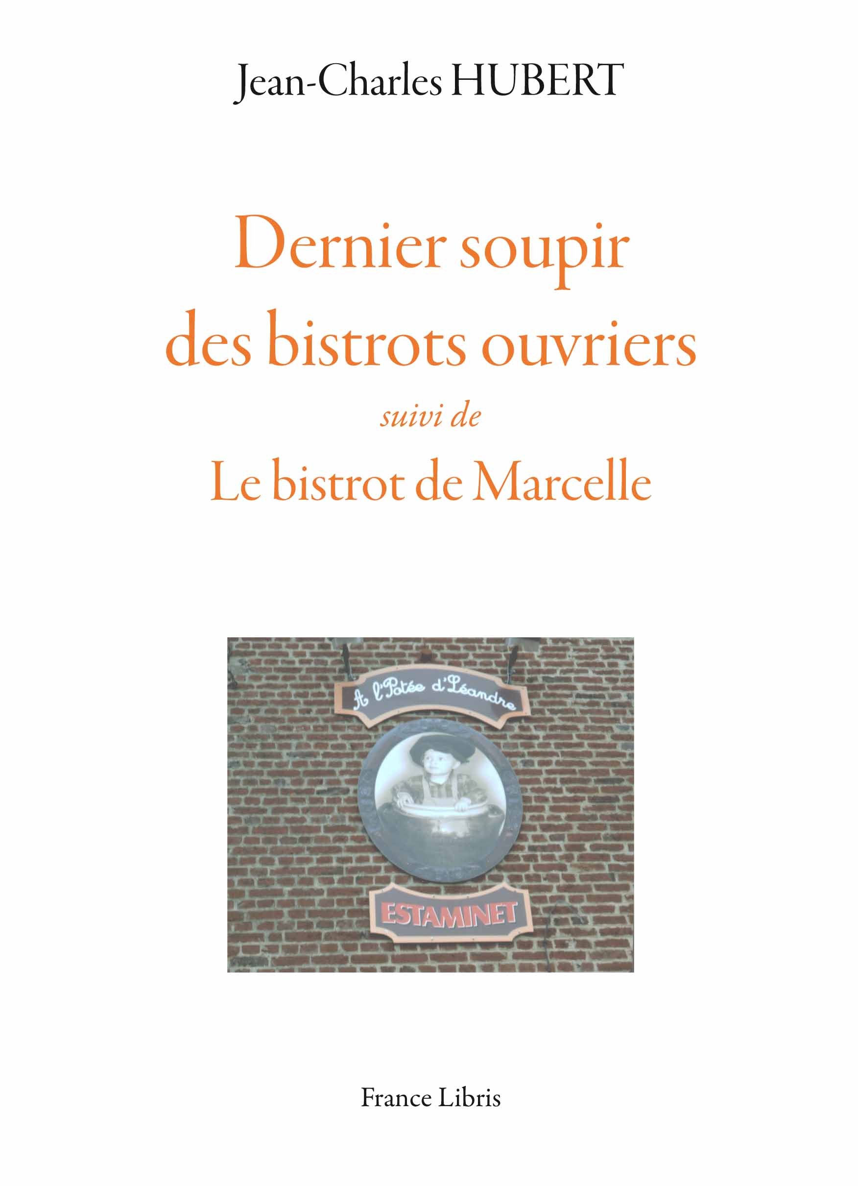 Dernier soupir des bistrots ouvriers suivi de Le bistrot de Marcelle