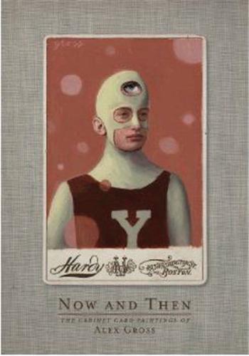 Now and Then - The Cabinet Card Paintings of Alex Gross /anglais